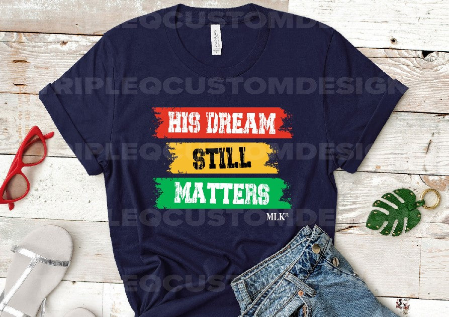 His Dream Still Matters MLK Shirt