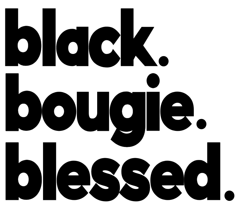 Black. Bougie. Blessed.