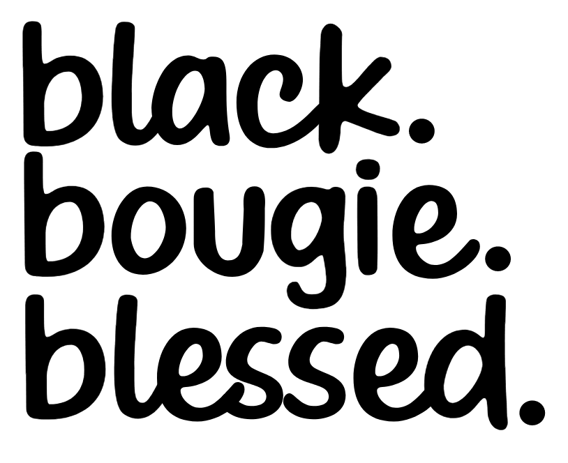 Black. Bougie. Blessed.