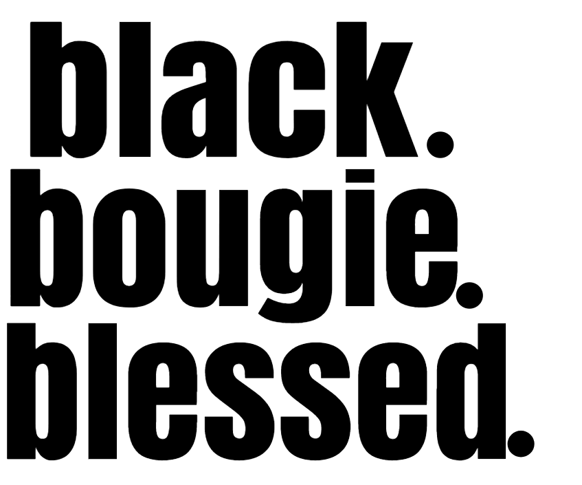 Black. Bougie. Blessed.